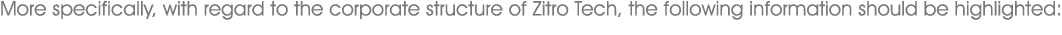 More specifically, with regard to the corporate structure of Zitro Tech, the following information should be highligh...