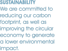 SUSTAINABILITY We are committed to reducing our carbon footprint, as well as improving the circular economy to genera...