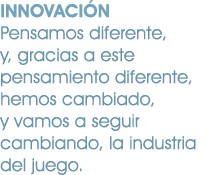 INNOVACI N Pensamos diferente, y, gracias a este pensamiento diferente, hemos cambiado, y vamos a seguir cambiando, l...