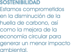 SOSTENIBILIDAD Estamos comprometidos en la disminuci n de la huella de carbono, as como la mejora de la econom a cir...