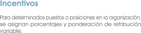 Incentivos Para determinados puestos o posiciones en la organizaci n, se asignan porcentajes y ponderaci n de retribu...