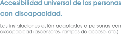 Accesibilidad universal de las personas con discapacidad. Las instalaciones est n adaptadas a personas con discapacid...