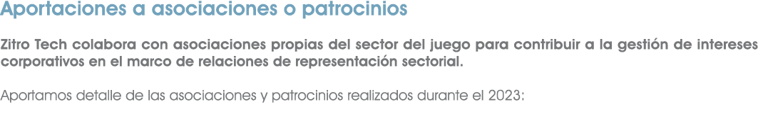 Aportaciones a asociaciones o patrocinios Zitro Tech colabora con asociaciones propias del sector del juego para cont...